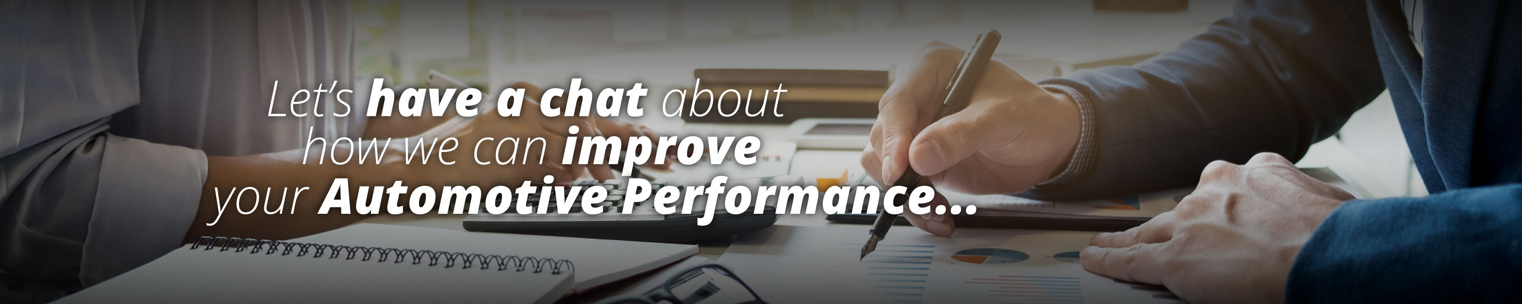 Let's have a chat about how we can improve your Automotive Performance...