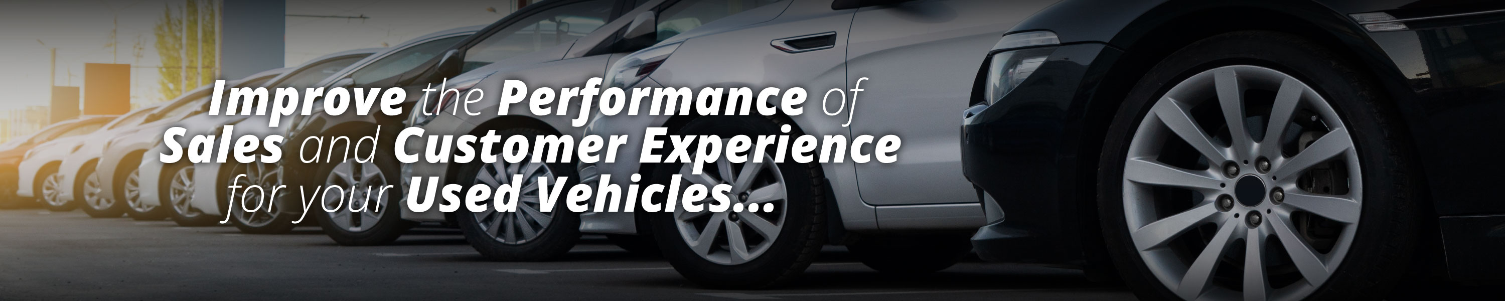 Improve the Performance of Sales and Customer Experience for your Used Vehicles...